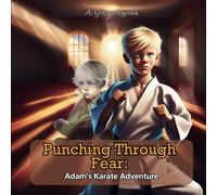 Punching Through Fear: Adam’s Karate Adventure: Story about a boy, who started karate lesson and changed his life