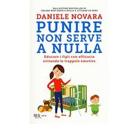 Punire non serve a nulla. Educare i figli con efficacia evitando le trappole emotive (BUR Varia)