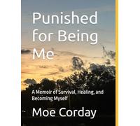 Punished for Being Me: A Memoir of Survival, Healing, and Becoming Myself