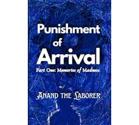 Punishment of Arrival | Anand the Laborer: Truths, Shadows, and Memories of Madness. (Punishment of Arrival: Memories of Madness)