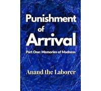 Punishment of Arrival: Memories of Madness: Wails, Laughs, and Chaos after Sufferings: 1