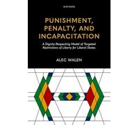 Punishment, Penalty, and Incapacitation: A Dignity-Respecting Model of Targeted Restrictions of Liberty for Liberal States (Studies in Penal Theory and Philosophy)