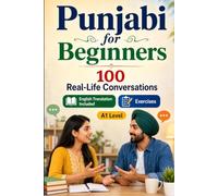 Punjabi for Beginners A1: 100 Real-Life Conversations: Everyday Dialogues for Punjabi, Greetings, Food, Shopping, Travel, Work, English Translation, Vocabulary and Exercises