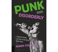 Punk and Disorderly: Acting Out Gender and Class in First-Wave British Punk
