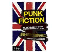Punk Fiction: A collection of short stories, poems and Illustrations inspired by Punk Rock