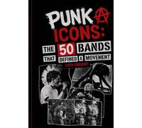 PUNK ICONS THE 50 BANDS THAT DEFINED A MOVEMENT (1970-PRESENT): The 50 Most Influential Punk Bands in History - From Underground Rebellion to Global ... Music Movement | BOOK (PUNK IS NOT DEAD)