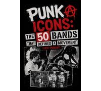 PUNK ICONS THE 50 BANDS THAT DEFINED A MOVEMENT (1970-PRESENT): The 50 Most Influential Punk Bands in History - From Underground Rebellion to Global ... Music Movement | BOOK (PUNK IS NOT DEAD)