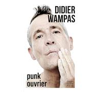 Punk ouvrier: L'autobiographie du punk français le plus célèbre, Wampas !