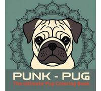 PUNK-PUG: The ultimate Pug Coloring Book (PUG TOTAL: Zen & the Art of Pug Coloring)