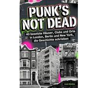 Punk's Not Dead: 40 besetzte Häuser, Clubs und Orte in London, Berlin und New York, die Geschichte schrieben