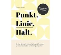 Punkt, Linie, Halt.: Design für mehr innere Ruhe und Präsenz: 40 traumasensible Gestaltungsimpulse