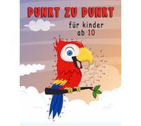 Punkt Zu Punkt Für Kinder Ab 10: Verbinden Sie die Punkte / großes Geschenk für Ihre Kinder (Punkt zu punkt mit den zahlen für Jungen und Mädchen)