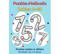 Punkte-Malbuch: Zahlen 0-30, Ausmalen, Lernen & Zählen für Kinder: Spaßige Punkte zum Ausmalen, Zahlen lernen & Feinmotorik üben