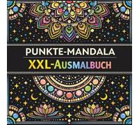 Punkte Mandala XXL Ausmalbuch: Über 100 einzigartige Dot-Mandalas zum Ausmalen: Entspannung, Achtsamkeit und Stressabbau