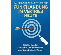 Punktlandung im Vertrieb heute: Wie Sie Kunden zielsicher und strukturiert zum Kaufabschluss führen