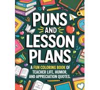 Puns and Lesson Plans: A Fun Coloring Book of Teacher Life, Humor, and Appreciation Quotes