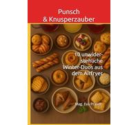 Punsch & Knusperzauber: 10 unwiderstehliche Winter-Duos aus dem Airfryer (Airfryer-Rezepte und seine ungeahnten Möglichkeiten)