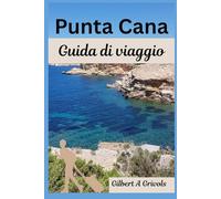 Punta Cana Guida di viaggio: Guida turistica completa per turisti e nuovi visitatori