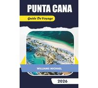 PUNTA CANA GUIDE DE VOYAGE 2026: Explorez les centres de villégiature tout compris, les meilleures plages, les excursions, la vie nocturne, les joyaux cachés et les itinéraires