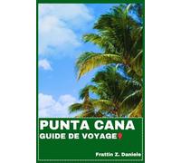 PUNTA CANA GUIDE DE VOYAGE: Votre guide de voyage indispensable pour Punta Cana : Culture authentique, gastronomie, plages, nature et secrets locaux, avec des itinéraires d’aventure astucieux