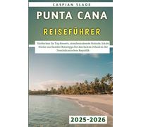 Punta Cana Reiseführer 2025-2026: Entdecken Sie Top-Resorts, atemberaubende Strände, lokale Küche und Insider-Reisetipps für den besten Urlaub in der Dominikanischen Republik
