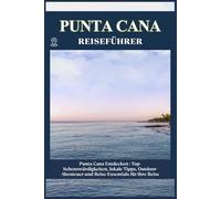 PUNTA CANA REISEFÜHRER: Top-Sehenswürdigkeiten, lokale Tipps, Outdoor-Abenteuer und Reise-Essentials für deine Reise