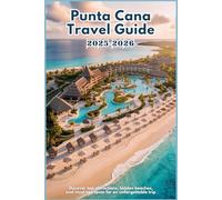 PUNTA CANA TRAVEL GUIDE 2025-2026: Discover Top Attractions, Hidden Beaches, Local Eats, and Must-See Spots for an Unforgettable Trip