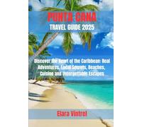 PUNTA CANA TRAVEL GUIDE 2025: Discover the Heart of the Caribbean: Real Adventures, Local Secrets, Beaches, Cuisine and Unforgettable Escapes