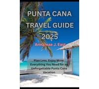 PUNTA CANA TRAVEL GUIDE 2025: Plan Less. Enjoy More. Everything You Need for an Unforgettable Punta Cana Vacation