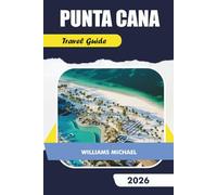 PUNTA CANA TRAVEL GUIDE 2026: Explore All-Inclusive Resorts, Best Beaches, Excursions, Nightlife, Hidden Gems & Itineraries