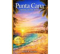Punta Cana Travel Guide 2026: Resorts, Beaches, Adventures, Local Culture, Nightlife & Insider Tips (The Essential Travel Guide)