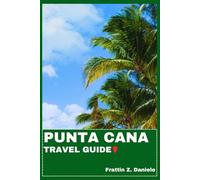 PUNTA CANA TRAVEL GUIDE: Your Essential Punta Cana Travel Handbook: Authentic Culture, Food, Beaches, Nature & Local Secrets with Smart Adventure Itineraries