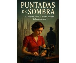 Puntadas de Sombra: Barcelona, 1953: la última costura de la resistencia