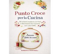 Punto Croce per la Cucina: 50 schemi moderni con frasi e decorazioni da ricamare con colori DMC
