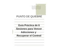 PUNTO DE QUIEBRE: Guía Práctica de 6 Sesiones para Vencer Adicciones y Recuperar el Control