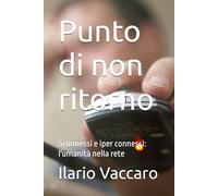 Punto di non ritorno: Sconnessi e iper connessi: l'umanità nella rete