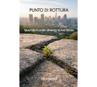 PUNTO DI ROTTURA: Quando il crollo diventa la tua forza