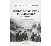 Puntos de inflexión de la historia mundial: Batallas, tratados y crisis que moldearon imperios (Huellas del tiempo)