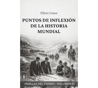 Puntos de inflexión de la historia mundial: Batallas, tratados y crisis que moldearon imperios (Huellas del tiempo)