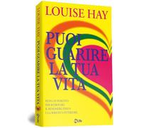 Puoi guarire la tua vita. Pensa in positivo per ritrovare il benessere fisico e la serenità interiore (Psicologia e crescita personale)