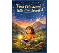 Puoi realizzare tutti i tuoi sogni: Una storia motivazionale per bambini sul coraggio di credere in sé stessi, affrontare le paure e crescere passo dopo passo