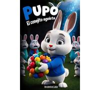PUPO, EL CONEJITO EGOÍSTA / Libro para aprender a compartir los juguetes: Un Cuento educativo para niños sobre el egoísmo y la empatía infantil