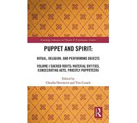 Puppet and Spirit: Ritual, Religion, and Performing Objects: Ritual, Religion, and Performing Objects: Volume I Sacred Roots: Material Entities, ... Advances in Theatre & Performance Studies)