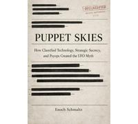 Puppet Skies: How Classified Technology, Strategic Secrecy, and Psyops Created the UFO Myth.