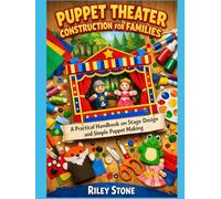 PUPPET THEATER CONSTRUCTION FOR FAMILIES: A Practical Handbook on Stage Design and Simple Puppet Making
