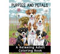 Puppies and Petals A Relaxing Adult Coloring Book: Where Wagging Tails Meet Blooming Blossoms!