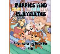 PUPPIES AND PLAYMATES: A FUN COLORING BOOK FOR KIDS: Adorable Puppies, Endless Fun - Let Your Imagination Run Wild!"
