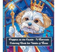 Puppies at the Castle - A Fairytale Coloring Book for Adults & Teens: 40 Magical Puppy Scenes in Enchanted Castles, Royal Gardens & Storybook Worlds