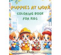 Puppies At Work Coloring Book For Kids: Cute and Simple Puppy Job Scenes to Color, Firefighters, Doctors, Chefs, Artists and More.