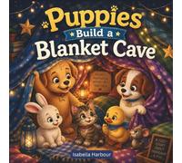Puppies Build a Blanket Cave: A Cozy Adventure of Friendship, Imagination, and Magical Blanket Fort Fun